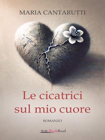 Le cicatrici sul mio cuore - Maria Cantarutti - ebook