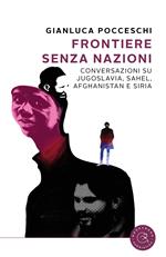 Frontiere senza nazioni. Conversazioni su Jugoslavia, Sahel, Afghanistan e Siria