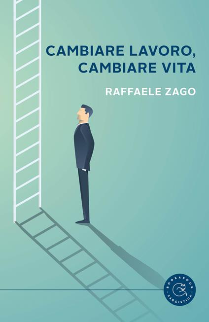 Cambiare lavoro, cambiare vita. Quando il disastro è la cosa migliore che potesse succederti - Raffaele Zago - copertina