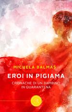 Eroi in pigiama. Cronache di un bambino in quarantena