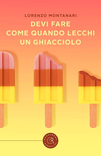 Devi fare come quando lecchi un ghiacciolo - Lorenzo Montanari - copertina