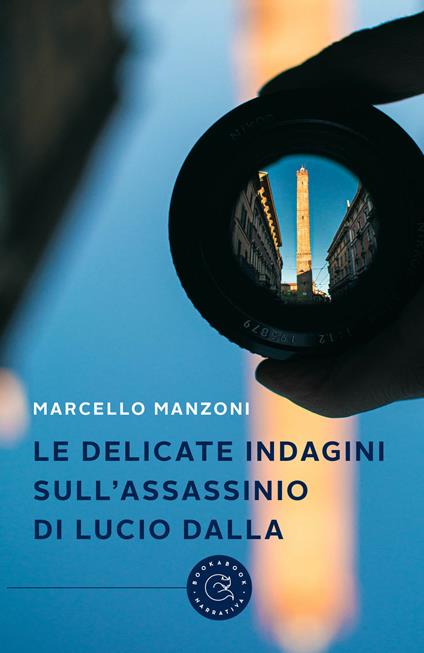 Le delicate indagini sull'assassinio di Lucio Dalla - Marcello Manzoni - copertina