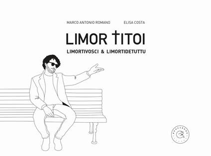 Limor titoi. Limortivosci & limortidetuttu - Marco Antonio Romano - copertina