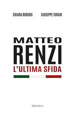 Matteo Renzi. L'ultima sfida. Nuova ediz.