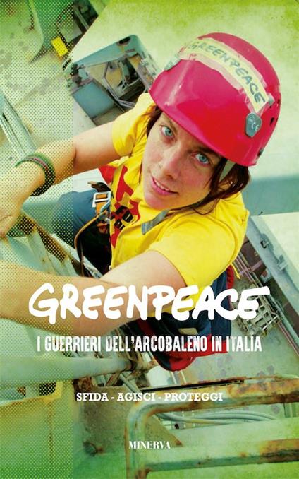 Greenpeace. I guerrieri dell'arcobaleno in Italia. Nuova ediz. - copertina