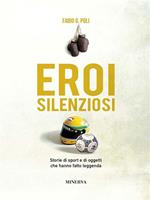 Eroi silenziosi. Storie di sport e di oggetti che hanno fatto leggenda