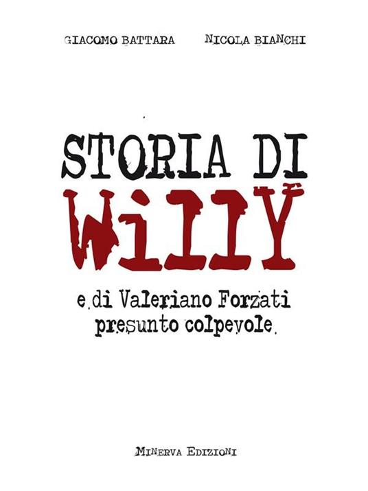 Storia di Willy e di Valeriano Forzati presunto colpevole - Giacomo Battara,Nicola Bianchi - ebook