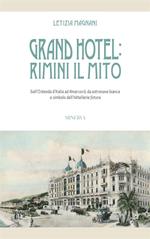 Grand Hotel: Rimini il mito. Dall'Ostenda d'Italia ad Amarcord, da astronave bianca a simbolo dell'hôtellerie futura