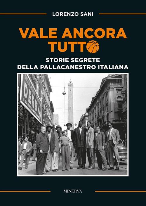Vale ancora tutto. Storie segrete della pallacanestro italiana - Lorenzo Sani - ebook