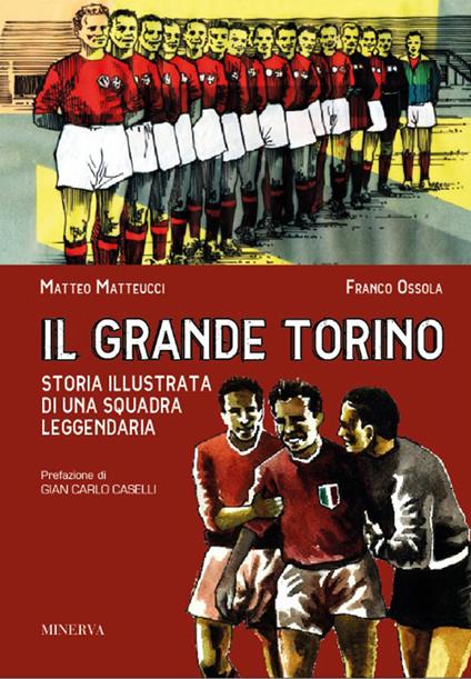 Il grande Torino. Storia di una squadra leggendaria - Franco Ossola,Matteo Matteucci - copertina