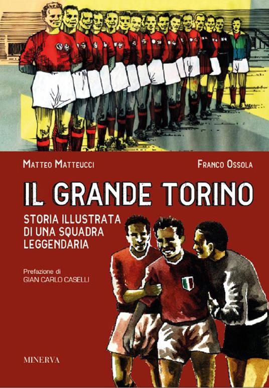 Il grande Torino. Storia di una squadra leggendaria - Franco Ossola,Matteo Matteucci - copertina