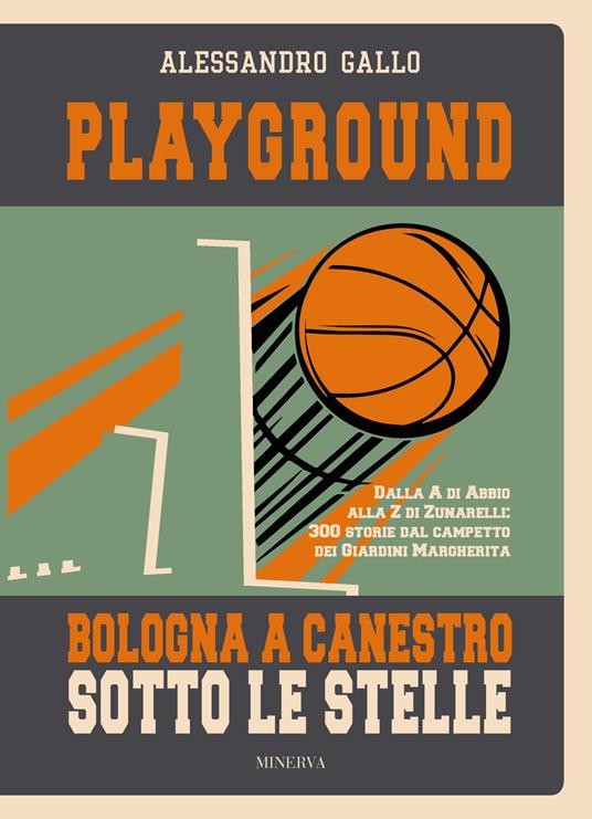 Playground. Bologna a canestro sotto le stelle. Dalla A di Abbio alla Z di Zunarelli: 300 storie dal campetto dei Giardini Margherita. Ediz. illustrata - Alessandro Gallo - copertina