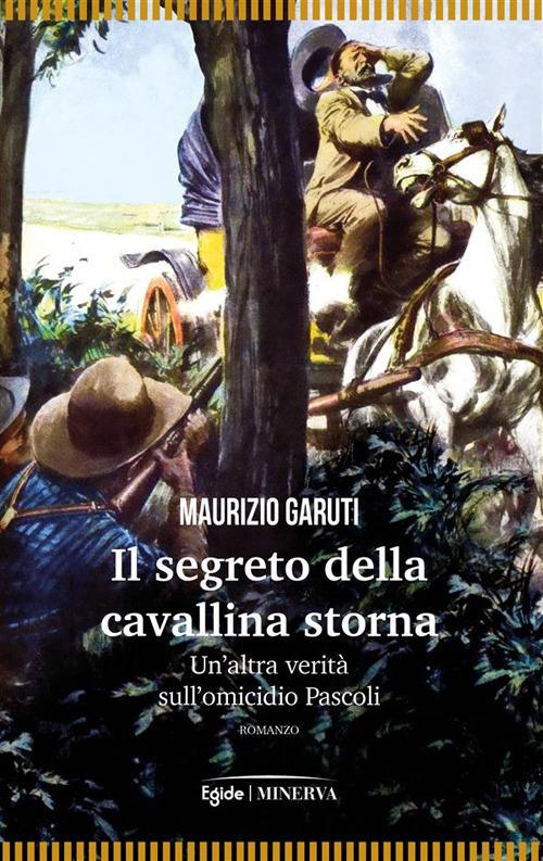 Il segreto della cavallina storna. Un'altra verità sull'omicidio Pascoli - Maurizio Garuti - ebook