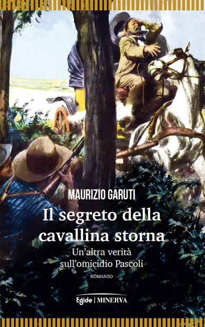 Il segreto della cavallina storna. Un'altra verità sull'omicidio Pascoli - Maurizio Garuti - copertina