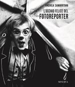 Andrea Samaritani. L'occhio felice del fotoreporter. Ediz. illustrata