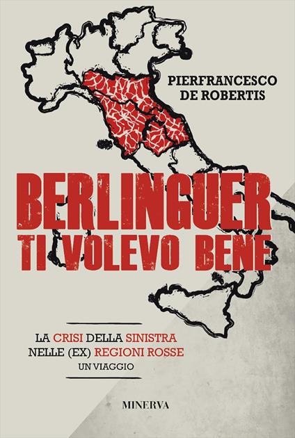 Berlinguer ti volevo bene. Viaggio nella crisi delle (ex) regioni rosse - Pierfrancesco De Robertis - copertina