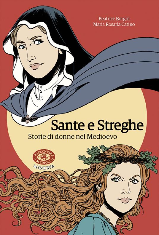 Sante e streghe. Storie di donne nel Medioevo - Beatrice Borghi,Maria Rosaria Catino - copertina
