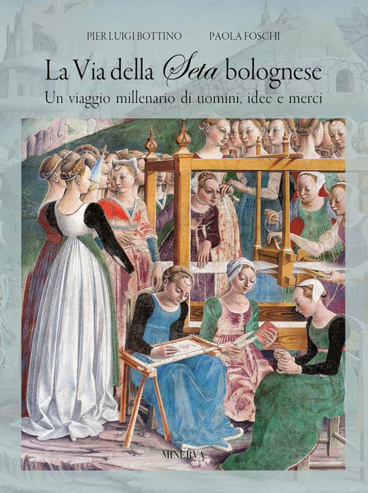 La via della seta bolognese. Un viaggio millenario di uomini, idee, merci - copertina