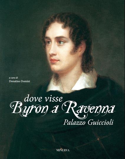 Dove visse Byron a Ravenna. Palazzo Guiccioli. Ediz. illustrata - copertina