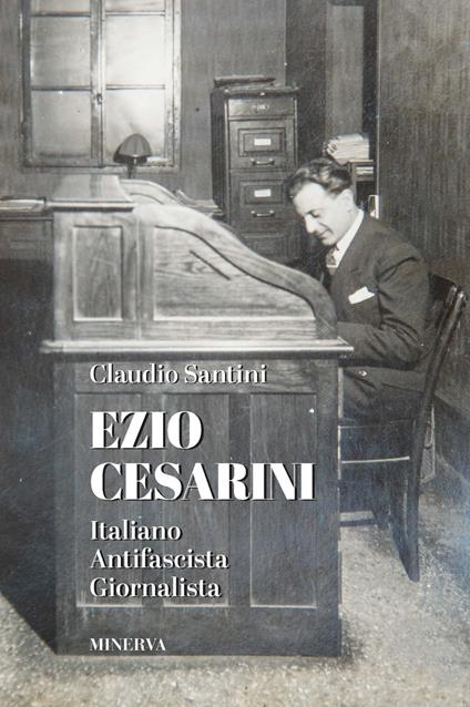 Ezio Cesarini. Italiano antifascista giornalista - Claudio Santini - copertina