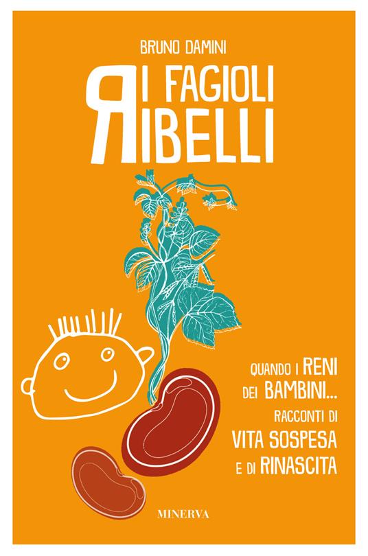 I fagioli ribelli. Quando i reni dei bambini... Racconti di vita sospesa e di rinascita - Bruno Damini - copertina