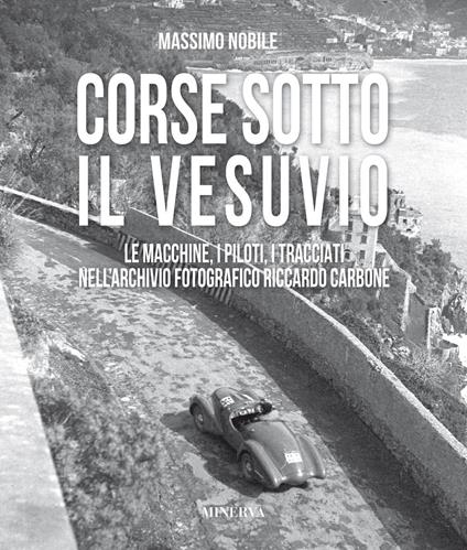 Corse sotto il Vesuvio. Le macchine, i piloti, i tracciati nell'archivio fotografico Riccardo Carbone. Ediz. illustrata - Massimo Nobile - copertina