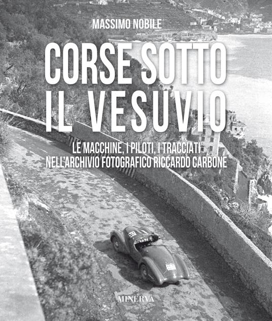 Corse sotto il Vesuvio. Le macchine, i piloti, i tracciati nell'archivio fotografico Riccardo Carbone. Ediz. illustrata - Massimo Nobile - copertina