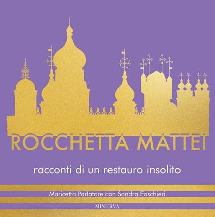 Rocchetta Mattei. Racconti di un restauro insolito. Ediz. illustrata - Maricetta Parlatore,Sandra Foschieri - copertina