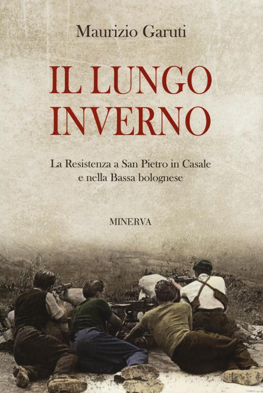 Il lungo inverno. La Resistenza a San Pietro in Casale e nella Bassa bolognese - Maurizio Garuti - copertina