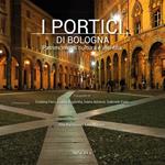 I portici di Bologna. Patrimonio di cultura e identità. Ediz. a colori