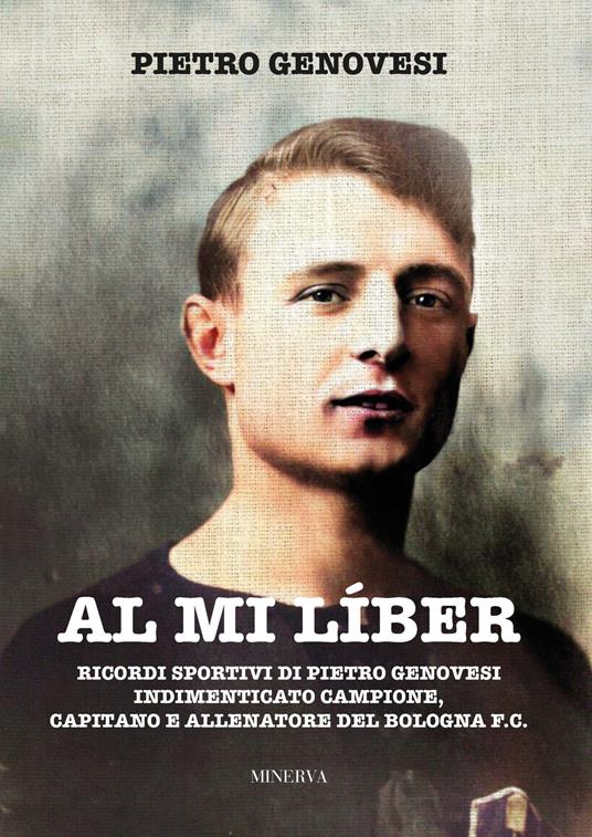 Al mi líber. Ricordi sportivi di Pietro Genovesi indimenticato campione, capitano e allenatore del Bologna F.C. - Pietro Genovesi - copertina