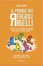 Il mondo dei fagioli ribelli. Il diritto alla normalità dei bambini con malattia renale cronica. Svezzamento, cure, scuola, socialità, alimentazione, sport