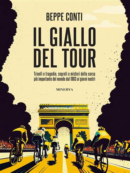 Il giallo del Tour. Trionfi e tragedie, segreti e misteri della corsa più importante del mondo dal 1903 ai giorni nostri - Beppe Conti - ebook