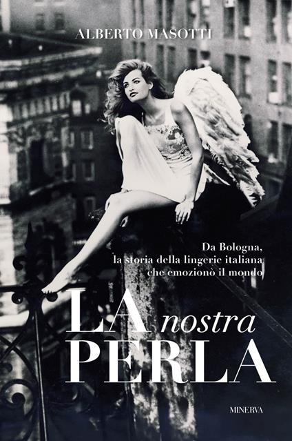 La nostra Perla. Da Bologna, la storia della lingerie italiana che emozionò il mondo. Ediz. illustrata - Alberto Masotti - copertina