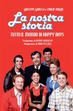 La nostra storia. Tutto il mondo di Happy Days