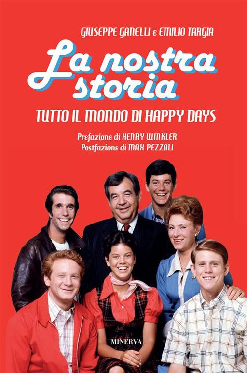 La nostra storia. Tutto il mondo di Happy Days - Giuseppe Ganelli,Emilio Targia - ebook