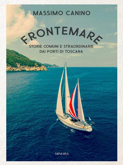 Frontemare. Storie comuni e straordinarie dai porti di Toscana - Massimo Canino - ebook