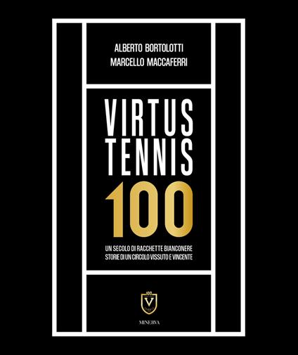 Virtus Tennis 100. Un secolo di racchette bianconere. Storie di un circolo vissuto e vincente - Alberto Bortolotti,Marcello Maccaferri - copertina