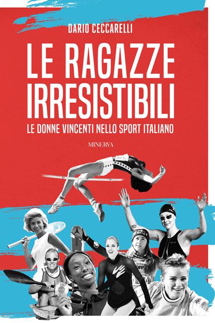 Le ragazze irresistibili. Le donne vincenti nello sport italiano - Dario Ceccarelli - copertina