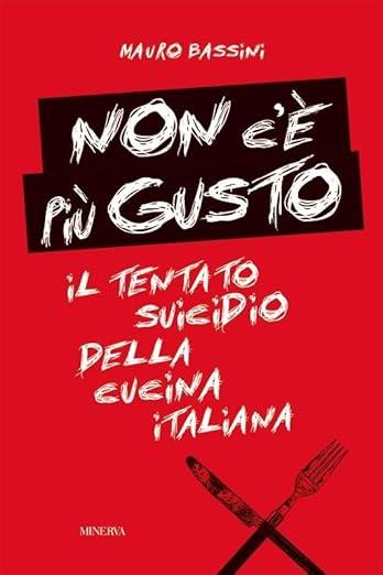 Non c'è più gusto. Il tentato suicidio della cucina italiana - Mauro Bassini,Edoardo Raspelli - copertina