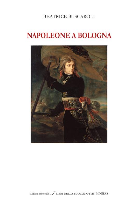 Napoleone a Bologna. Ediz. italiana e inglese - Beatrice Buscaroli - copertina