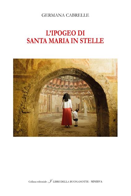 L'Ipogeo di Santa Maria in Stelle. Ediz. italiana e inglese - Germana Cabrelle - copertina