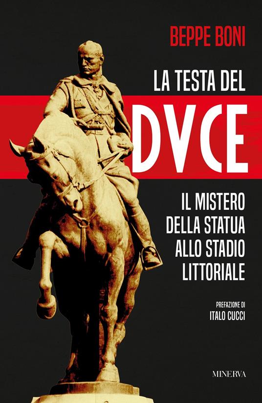 La testa del Duce. Il mistero della statua allo stadio Littoriale - Beppe Boni - copertina