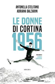 Libro Le donne di Cortina 1956 Antonella Stelitano , Adriana Balzarini