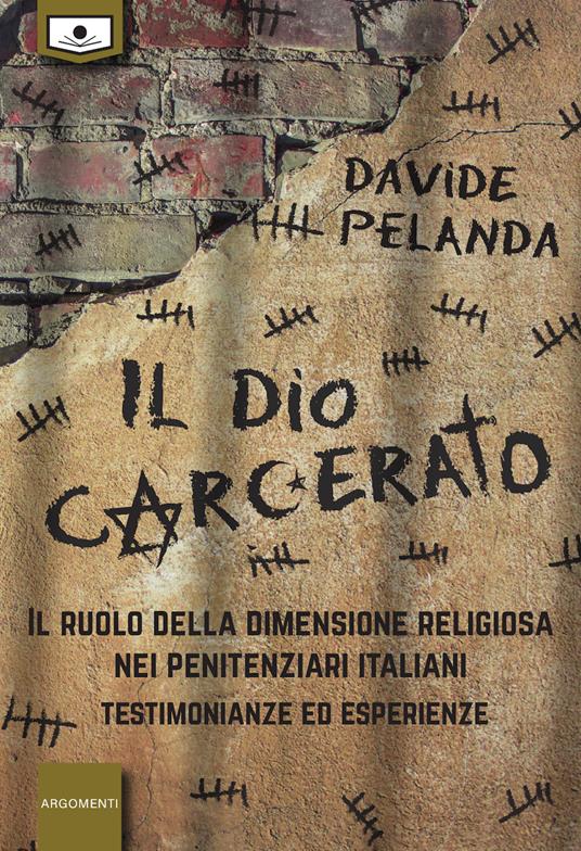 Il dio carcerato. Il ruolo della dimensione religiosa nei penitenziari italiani. Testimonianze ed esperienze - Davide Pelanda - copertina