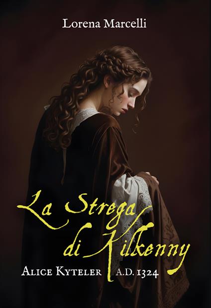 A.D. 1324. Alice Kyteler. La strega di Kilkenny. Ediz. integrale - Lorena Marcelli - copertina