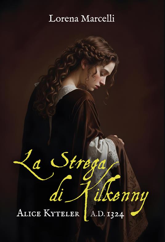 A.D. 1324. Alice Kyteler. La strega di Kilkenny. Ediz. integrale - Lorena Marcelli - copertina