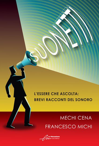 Suonetti. L'essere che ascolta: brevi racconti del sonoro. Ediz. integrale - Mechi Cena,Francesco Michi - copertina
