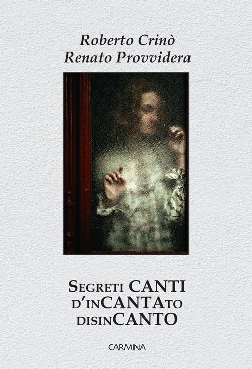 Segreti canti d'incantato disincanto - Roberto Crinò,Renato Provvidera - copertina