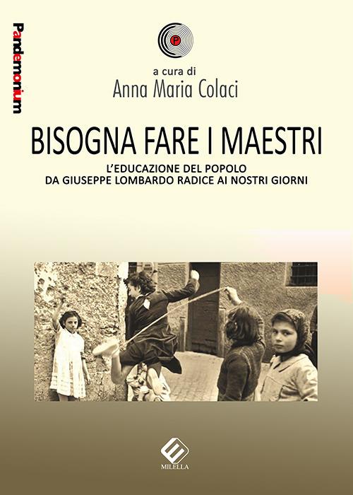 Bisogna fare i maestri. L’educazione del popolo da Giuseppe Lombardo Radice ai nostri giorni - copertina